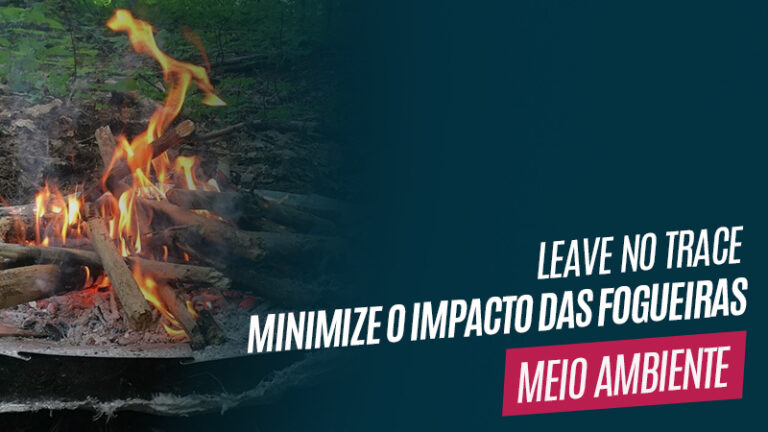 Leave no Trace - Como minimizar o impacto da fogueira